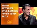 Erkan Petekkaya: Aylık Gelirim 450 Bin TL'yi Aşıyor