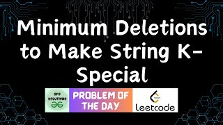 #580 Minimum Deletions to Make String K-Special | Leetcode POTD | GFG Solutions | 21-06-2025