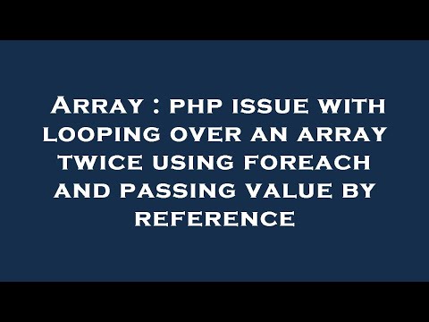 Array : php issue with looping over an array twice using foreach and passing value by reference