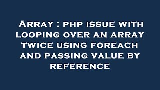 Array : php issue with looping over an array twice using foreach and passing value by reference