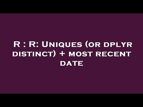 R : R: Uniques (or dplyr distinct) + most recent date