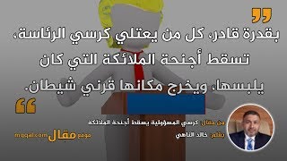 كرسي المسؤولية يسقط أجنحة الملائكة|| بقلم: خالد الناهي|| موقع مقال