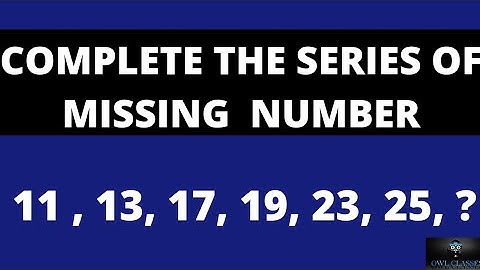 COMPLETE THE SERIES OF MISSING  NUMBER 11 , 13, 17, 19, 23, 25, ?