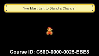Super Mario Maker: You Must Left to Stand a Chance!
Course ID: C56D-0000-0025-EBE8
A course in which the flag is blocked off by invisisble force fields, unless you actually go left. Also..... That weird mushroom! Super Mario Maker: You Must Left to Stand a Chance!