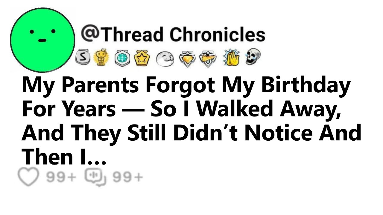 My Parents Forgot My Birthday For Years So I Walked Away, And They ...