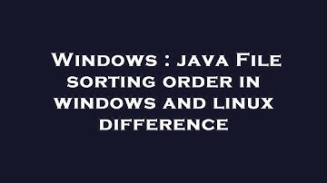 Windows : java File sorting order in windows and linux difference