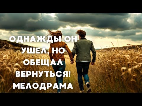 ОДНАЖДЫ ОН УШЕЛ, НО ОБЕЩАЛ ВЕРНУТЬСЯ! МЕЛОДРАМА | 4 серия