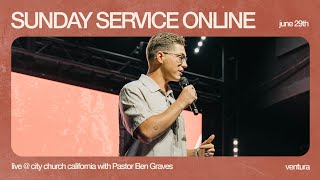 Sunday Worship & Message with Pastor Ben Graves LIVE at City Church California