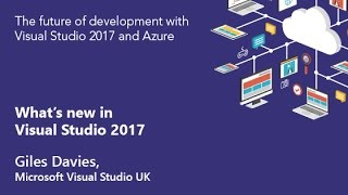 Giles Davies, Microsoft Visual Studio UK - What's new in Visual Studio 2017