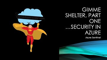 Gimme Shelter...Security in Azure - Azure Sentinel