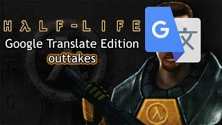 So I Installed Half-Life Google Translate Edition... (outtakes)