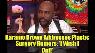 Karamo Brown Addresses Plastic Surgery Rumors: 'I Wish I Did!' | WWHL Highlights Information