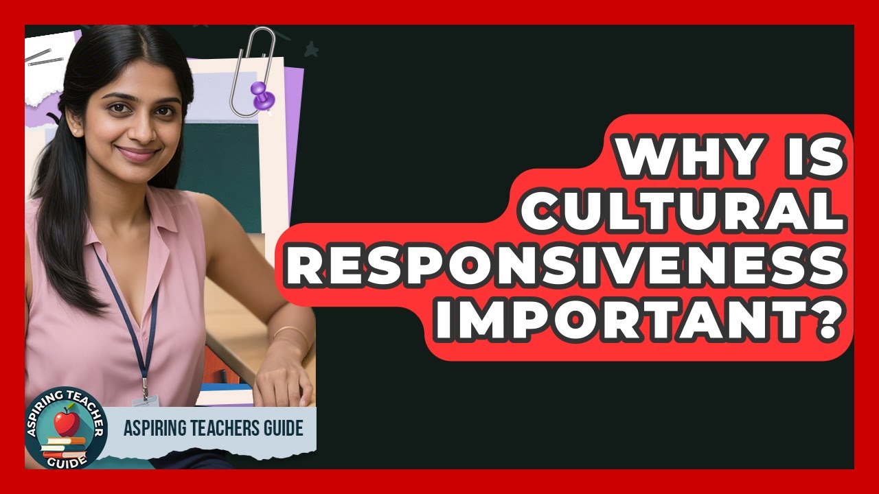 Why Is Cultural Responsiveness Important? - Aspiring Teacher Guide