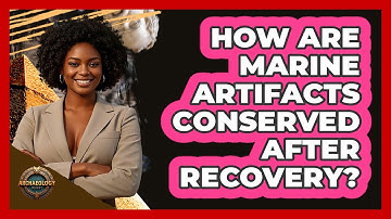 How Are Marine Artifacts Conserved After Recovery? - Archaeology Quest