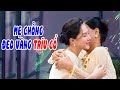 Mẹ chồng CƯNG CHIỀU CON DÂU vàng đeo TRĨU CỔ