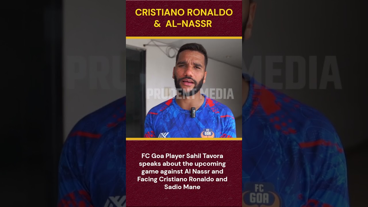 FC Goa’s Sahil Tavora on Upcoming Clash with Al Nassr, Facing Ronaldo & Mane