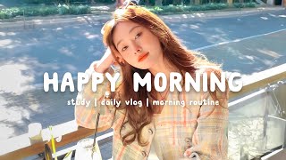 Happy Morning 🌻 Chill Music Playlist ~ Start your day positively with me | Chill Life Music