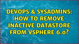 DevOps & SysAdmins: How to remove inactive datastore from vSphere 6.0? (3 Solutions!!)