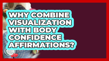 Why Combine Visualization With Body Confidence Affirmations? - Inside Body Image