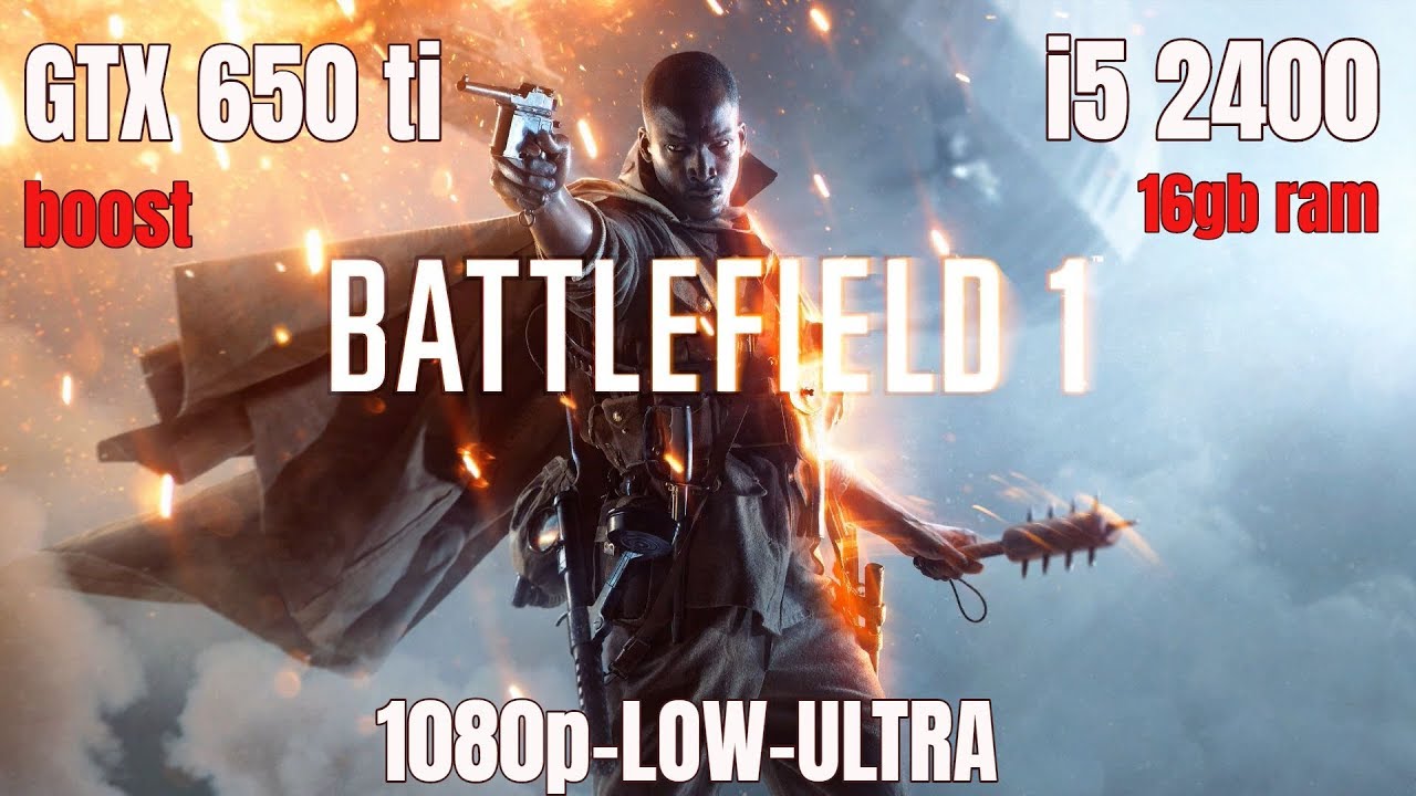 Battlefield 1 / GTX 650 ti BOOST / i5 2400 / 16gb ram / 1080p-LOW