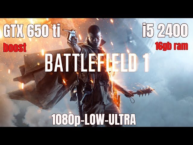 Battlefield 1 / GTX 650 ti BOOST / i5 2400 / 16gb ram / 1080p-LOW
