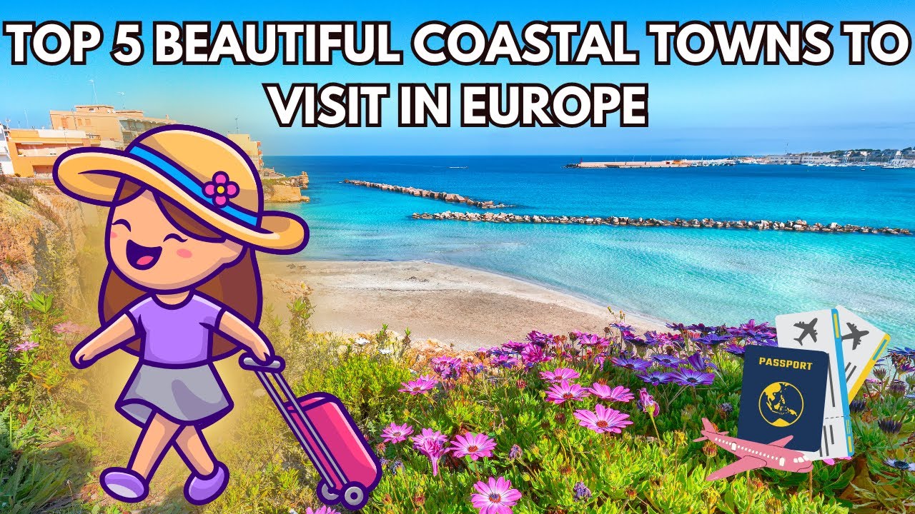 Top 5 Beautiful Coastal Towns to Visit in Europe