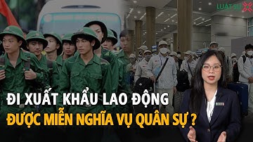 Đi xuất khẩu lao động có được miễn nghĩa vụ quân sự không?