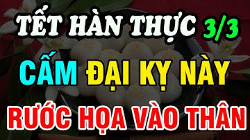 Những Bí Mật Về Ngày Tết Hàn Thực, Mùng 3/3 ÂL Và Những Điều Kiêng Kỵ Không Phải Ai Cũng Biết!