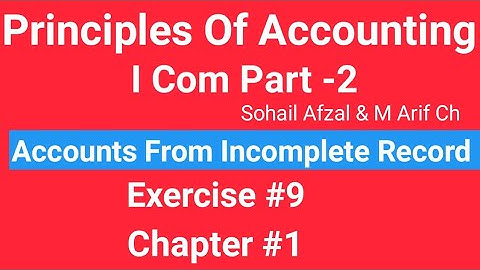 I com -2,Chap#1 Exe#9 ,Principles of Accounting Sohail Afzal  Book ,Accounts from incomplete Record
