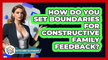 How Do You Set Boundaries For Constructive Family Feedback? - Better Family Relationships