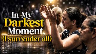 In My Darkest Moment, I Surrender All | Powerful Christian Worship Song