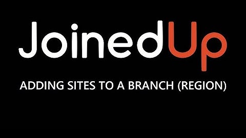 JoinedUp - Adding sites to your Branch (Region)