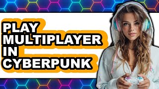 How to Play Multiplayer in Cyberpunk 2077 (Only Way)