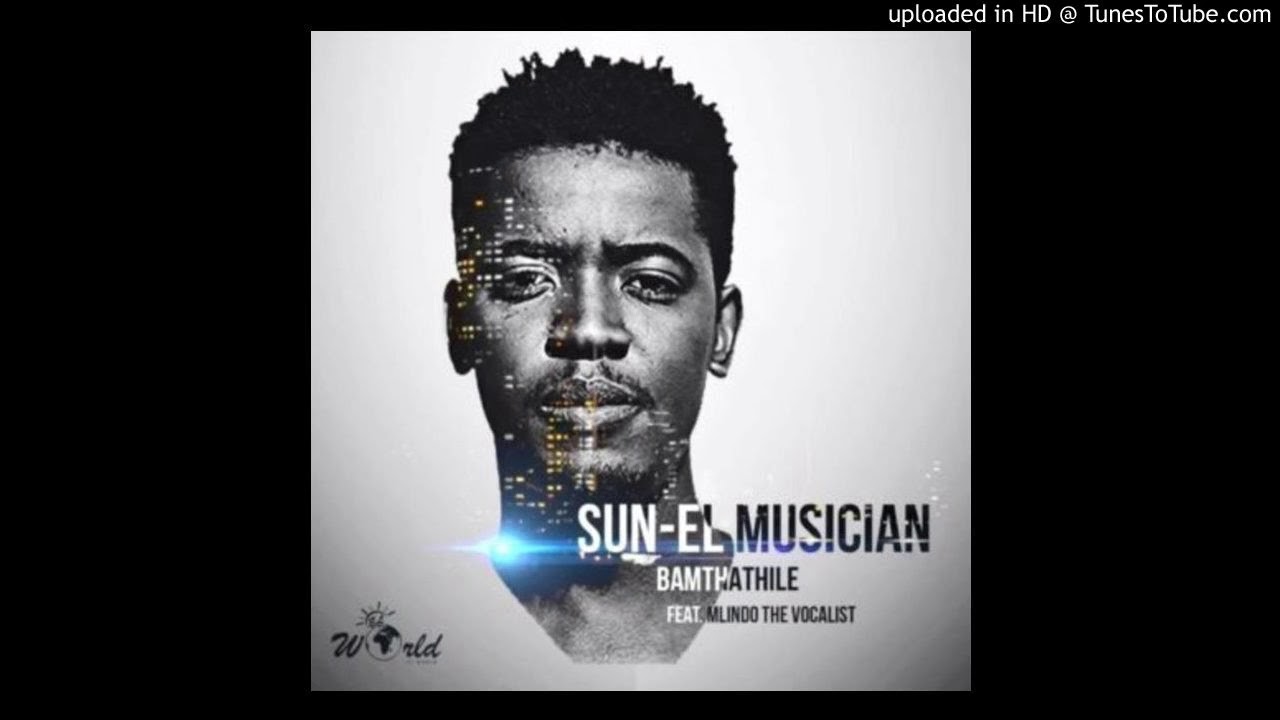 Sun-EL Musician – Bamthathile ft. Mlindo The Vocalist ( Chubanas mix 13)