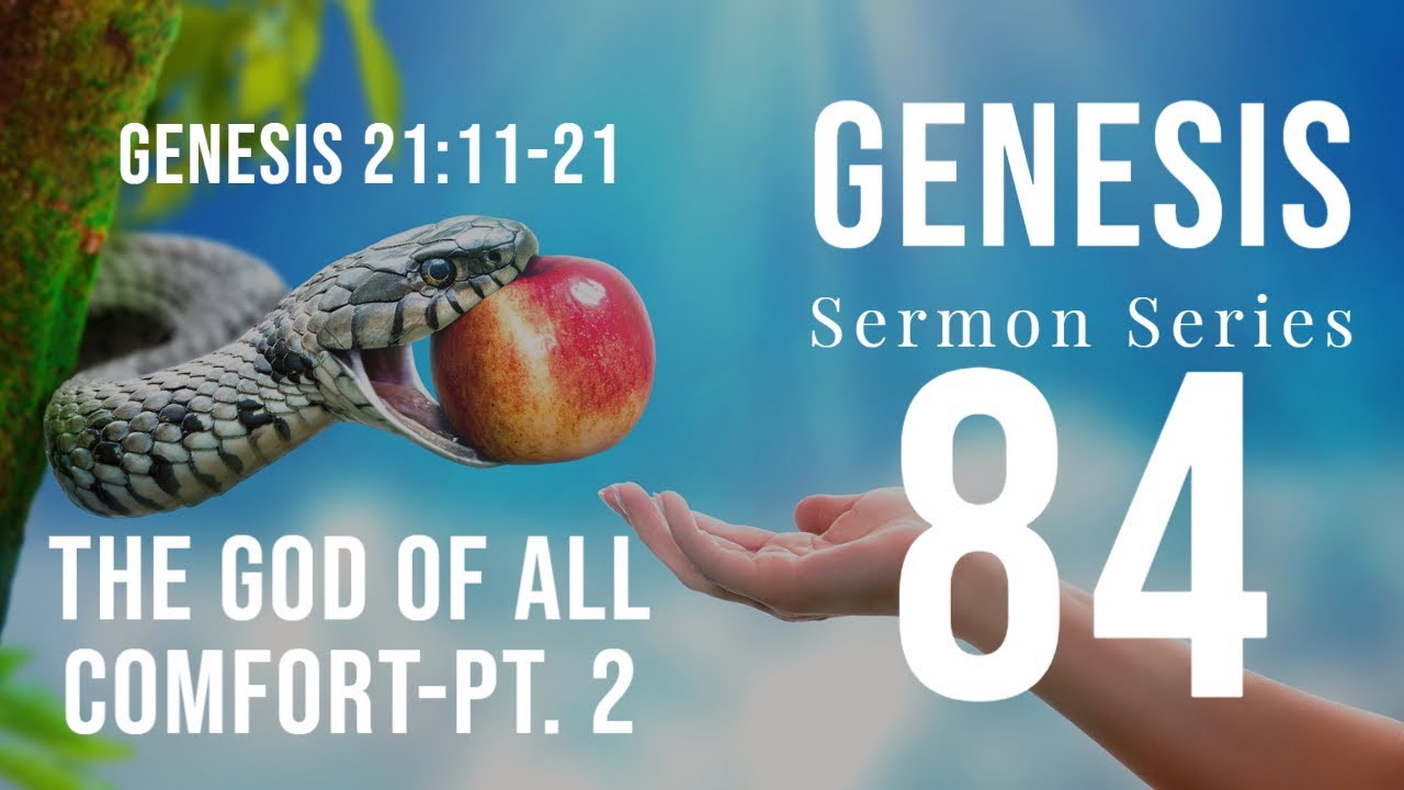 Genesis 84. “The God of all Comfort-Pt. 2.” Gen. 21:11-21. Dr. Andy Woods. 7-10-22.