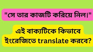 Class 308: "সে তার কাজটি করিয়ে নিল।"- Translate into English.