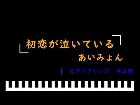 「楽譜配信中」「初恋が泣いている」ドラマ「恋なんて、本気でやってどうするの？」主題歌 / あいみょん　ピアノアレンジ（中上級）
