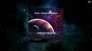 Push - Universal Nation (Johnny E Bootleg)