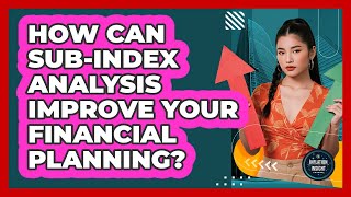 How Can Sub-index Analysis Improve Your Financial Planning? - Inflation Insight Channel