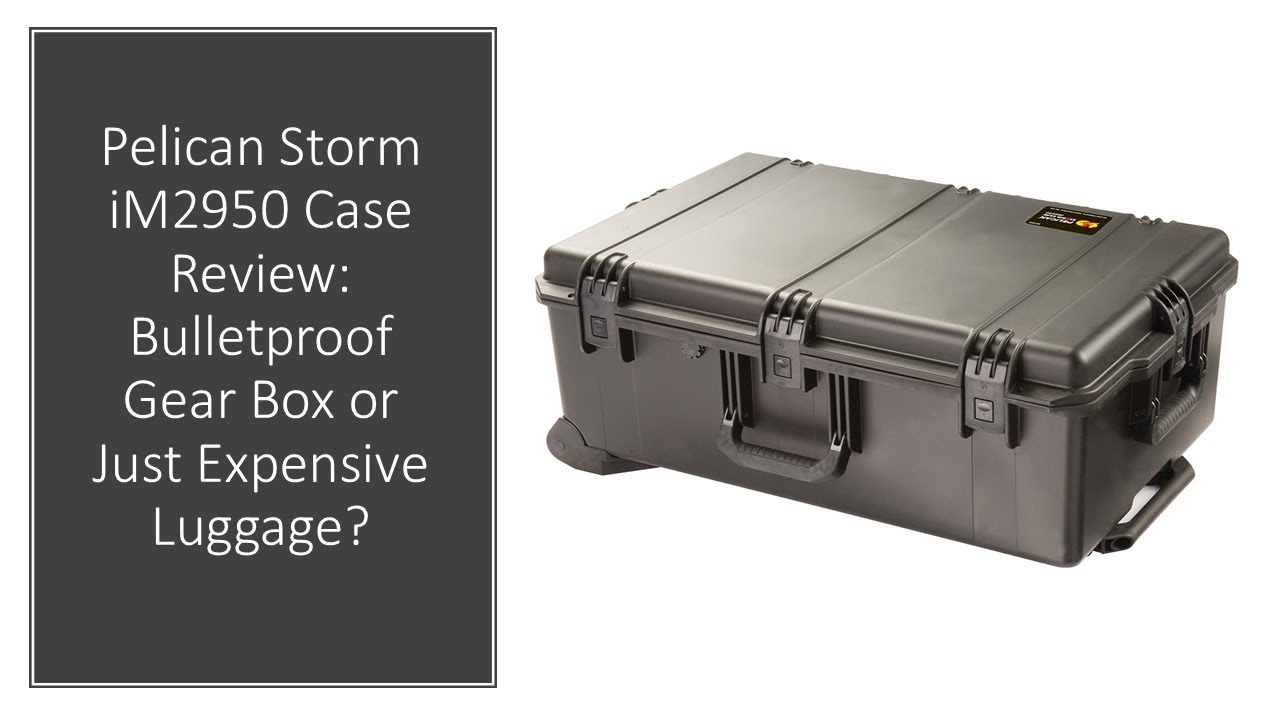 Pelican Storm iM2950 Case Review: Bulletproof Gear Box or Just