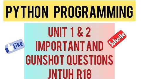 PYTHON PROGRAMMING -UNIT 1 & 2 -IMPORTANT AND GUNSHOT QUESTIONS-JNTUH R18