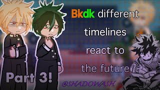 Different Bkdk timelines react||3/4||