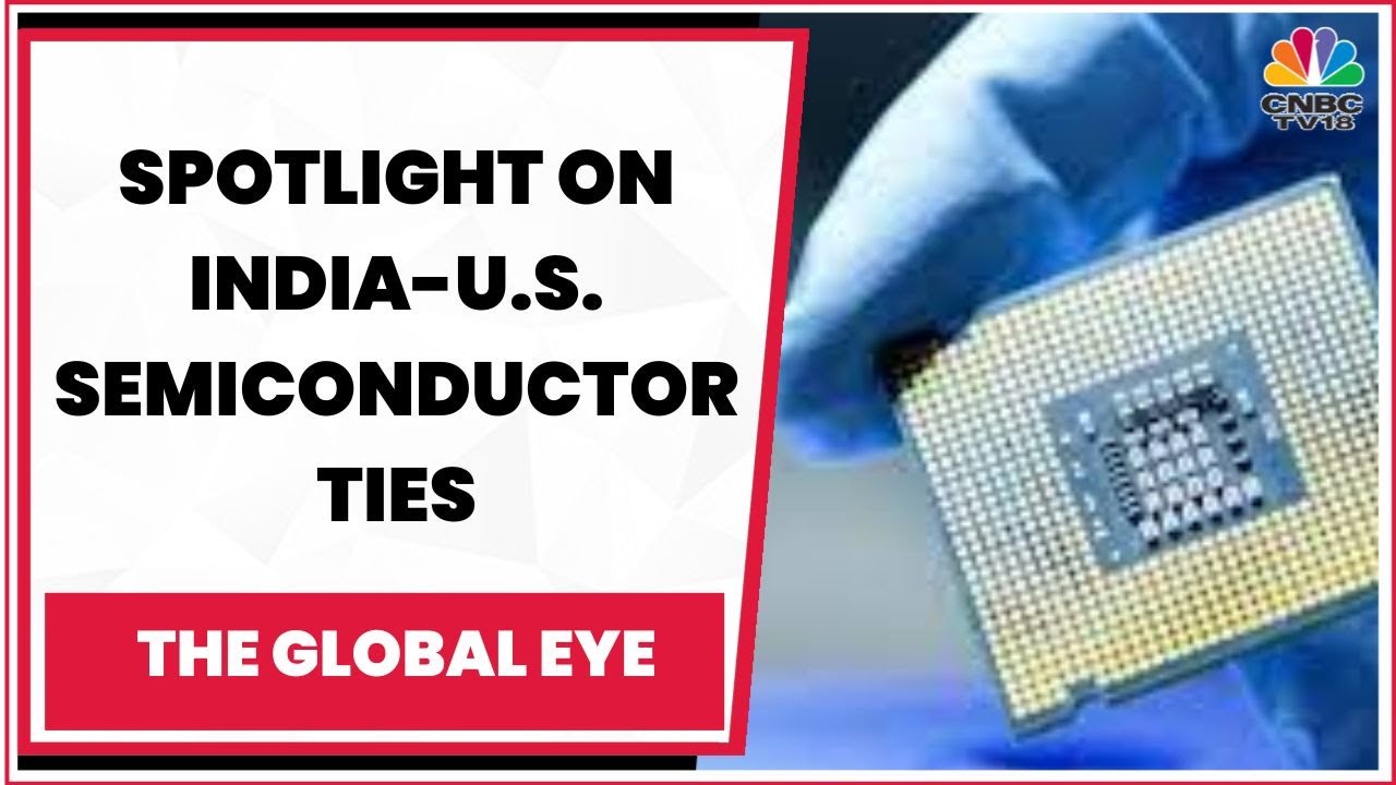 IndiaU.S. Semiconductor Partnership The Global Eye CNBCTV18 YouTube