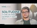 Cosa Fare Quando Ti Senti Solo 5 Consigli Psicologici 