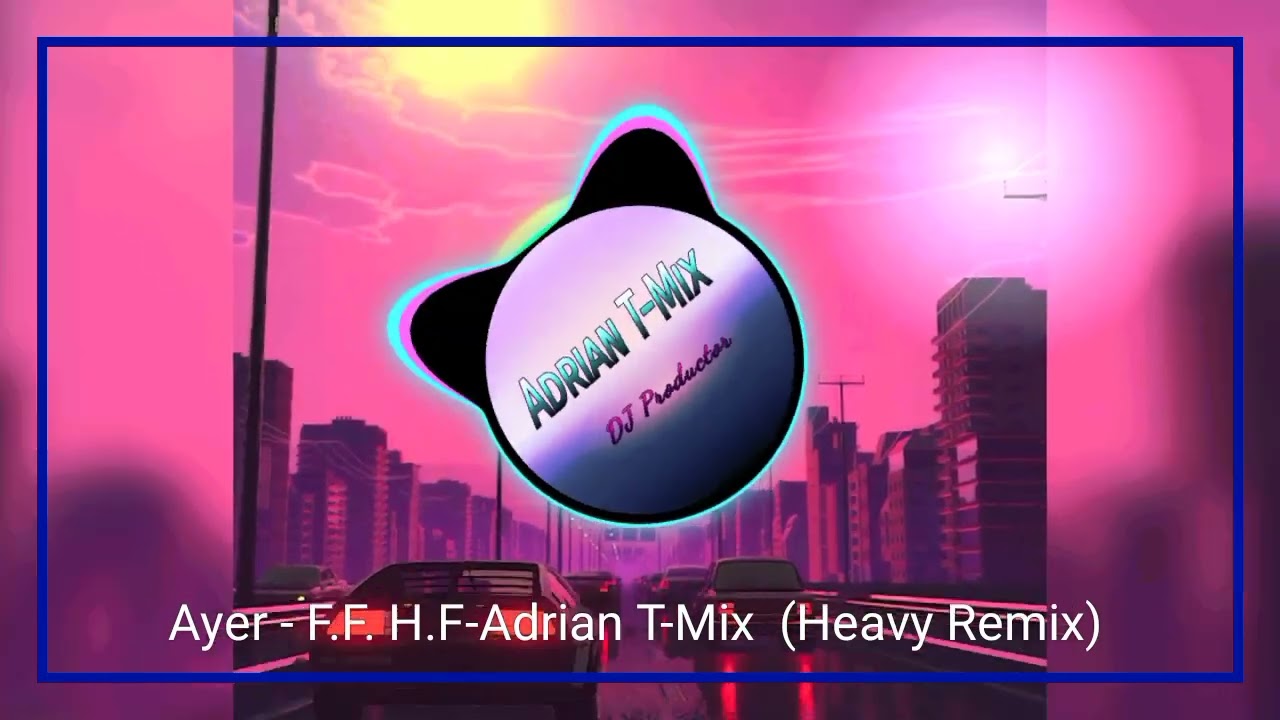Ayer - F.F. H.F-Adrian T-Mix  (Heavy Remix)