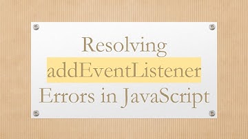 Resolving addEventListener Errors in JavaScript