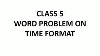 Class 5 Word Problem on Time Format