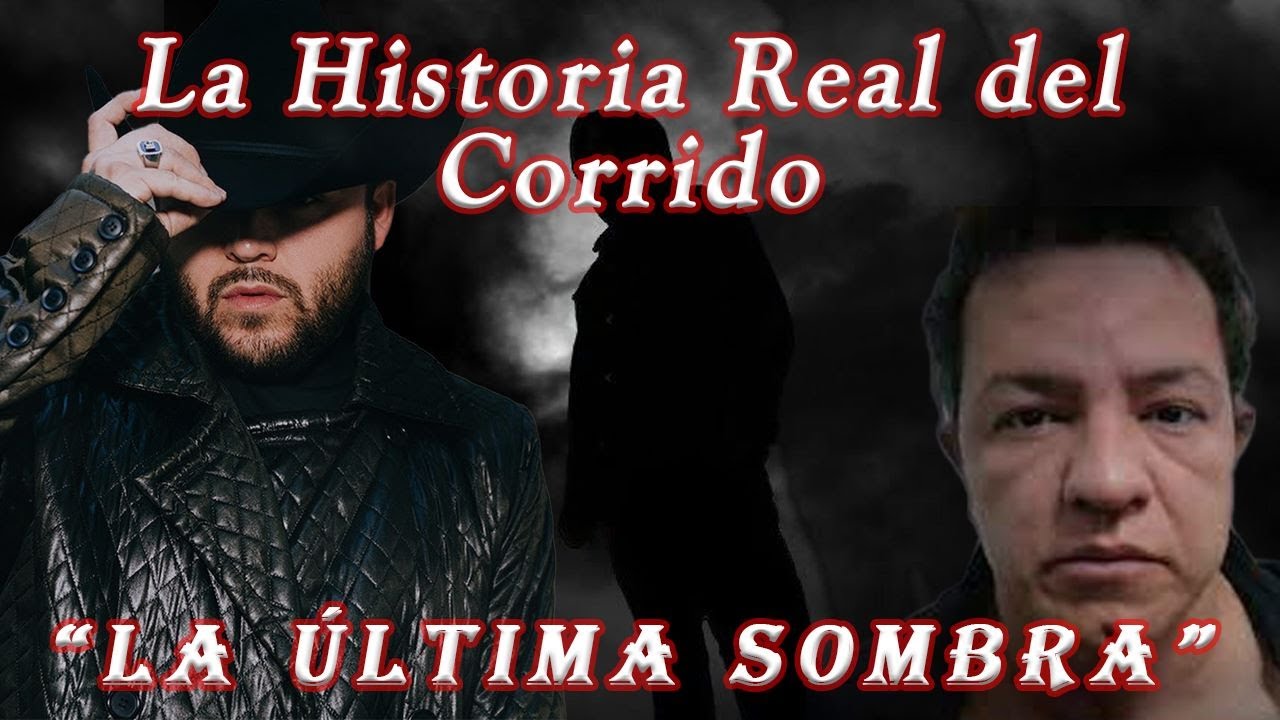 ¿Quién fue la última sombra? - La Historia Real del Corrido