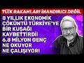 8 YILLIK EKONOMİK ÇÖKÜNTÜ TÜRKİYE'YE BİR KUŞAĞI KAYBETTİRDİ! 6.8 MİLYON GENÇ NE OKUYOR NE ÇALIŞIYOR!
