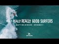 Really really really good surfers  ep 1 matt wilkinson  rip curl